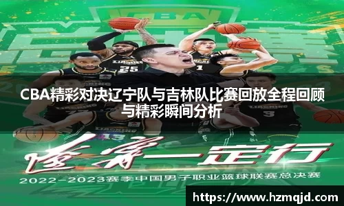 CBA精彩对决辽宁队与吉林队比赛回放全程回顾与精彩瞬间分析