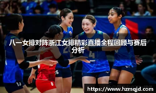 八一女排对阵浙江女排精彩直播全程回顾与赛后分析