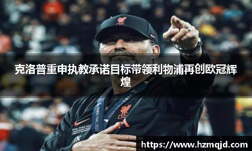 克洛普重申执教承诺目标带领利物浦再创欧冠辉煌